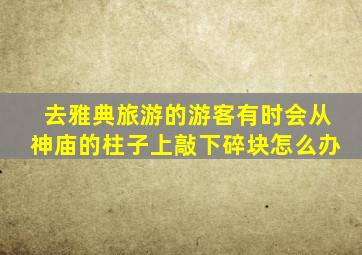 去雅典旅游的游客有时会从神庙的柱子上敲下碎块怎么办