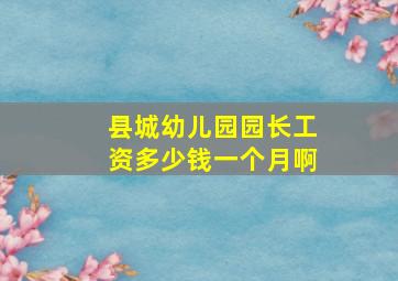 县城幼儿园园长工资多少钱一个月啊