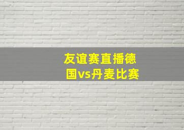 友谊赛直播德国vs丹麦比赛