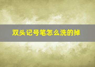 双头记号笔怎么洗的掉