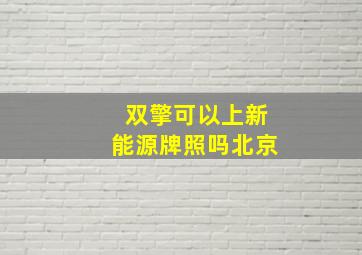 双擎可以上新能源牌照吗北京