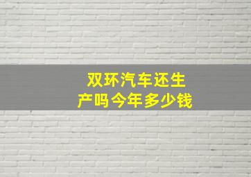 双环汽车还生产吗今年多少钱