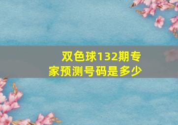 双色球132期专家预测号码是多少