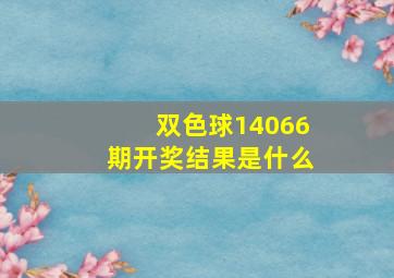 双色球14066期开奖结果是什么