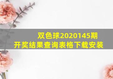 双色球2020145期开奖结果查询表格下载安装