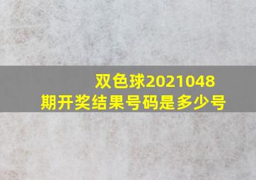 双色球2021048期开奖结果号码是多少号