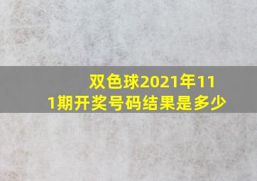 双色球2021年111期开奖号码结果是多少