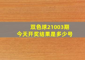 双色球21003期今天开奖结果是多少号