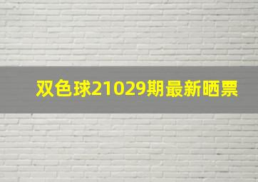 双色球21029期最新晒票