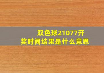 双色球21077开奖时间结果是什么意思