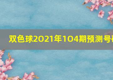 双色球2O21年1O4期预测号码