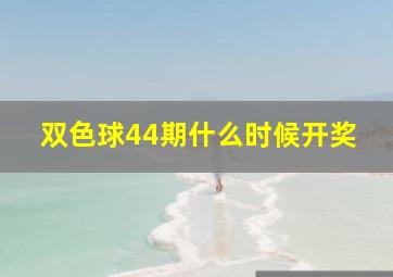 双色球44期什么时候开奖