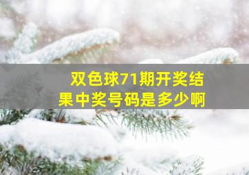 双色球71期开奖结果中奖号码是多少啊