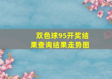 双色球95开奖结果查询结果走势图