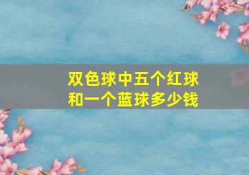 双色球中五个红球和一个蓝球多少钱