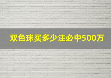 双色球买多少注必中500万