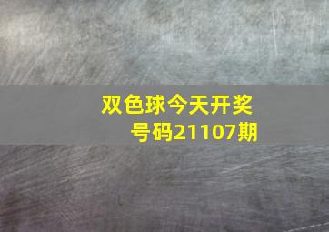 双色球今天开奖号码21107期