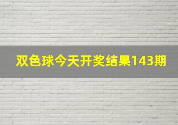 双色球今天开奖结果143期