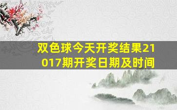 双色球今天开奖结果21017期开奖日期及时间