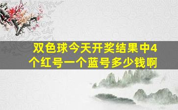 双色球今天开奖结果中4个红号一个蓝号多少钱啊