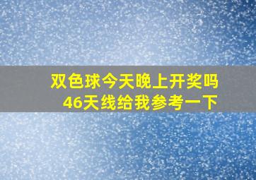 双色球今天晚上开奖吗46天线给我参考一下