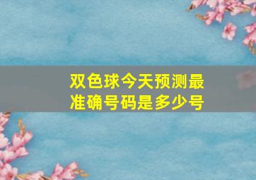 双色球今天预测最准确号码是多少号