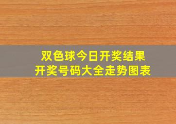 双色球今日开奖结果开奖号码大全走势图表