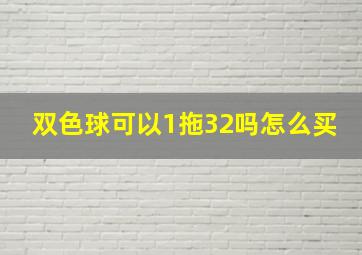 双色球可以1拖32吗怎么买