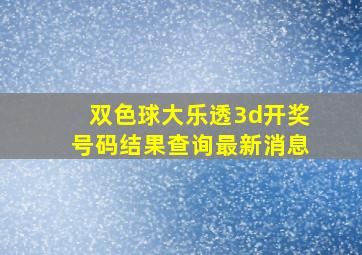 双色球大乐透3d开奖号码结果查询最新消息