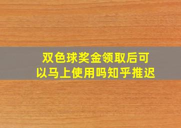 双色球奖金领取后可以马上使用吗知乎推迟