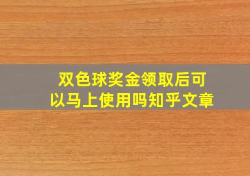 双色球奖金领取后可以马上使用吗知乎文章