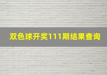 双色球开奖111期结果查询