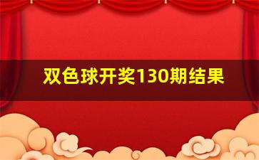 双色球开奖130期结果