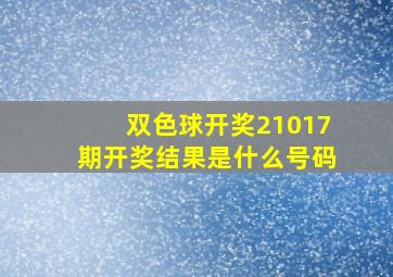 双色球开奖21017期开奖结果是什么号码