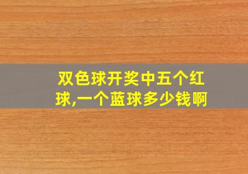 双色球开奖中五个红球,一个蓝球多少钱啊