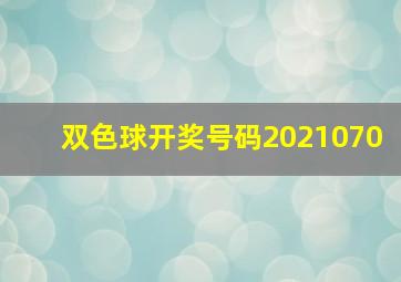 双色球开奖号码2021070