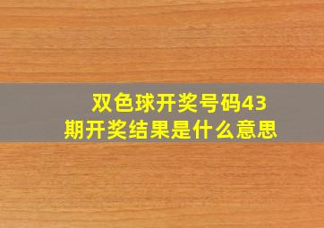 双色球开奖号码43期开奖结果是什么意思