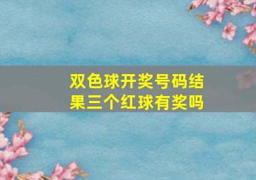 双色球开奖号码结果三个红球有奖吗