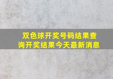 双色球开奖号码结果查询开奖结果今天最新消息