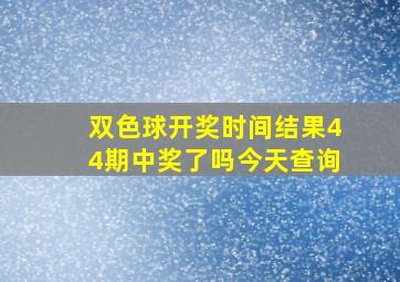 双色球开奖时间结果44期中奖了吗今天查询