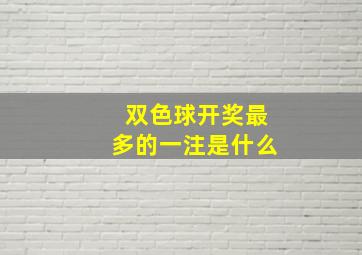 双色球开奖最多的一注是什么