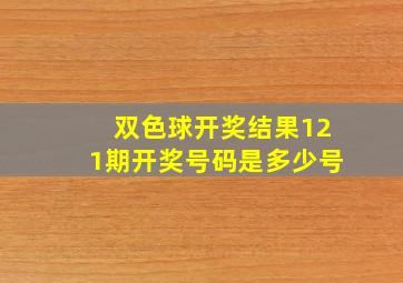 双色球开奖结果121期开奖号码是多少号