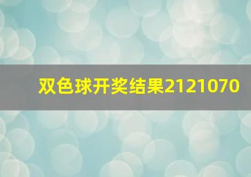 双色球开奖结果2121070