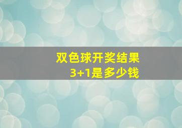 双色球开奖结果3+1是多少钱