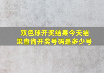 双色球开奖结果今天结果查询开奖号码是多少号