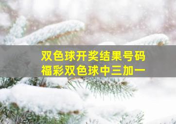 双色球开奖结果号码福彩双色球中三加一