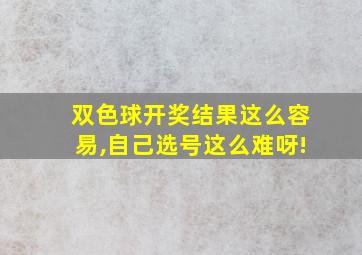 双色球开奖结果这么容易,自己选号这么难呀!