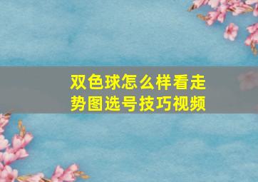 双色球怎么样看走势图选号技巧视频