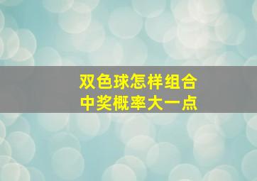 双色球怎样组合中奖概率大一点