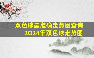 双色球最准确走势图查询2O24年双色球走势图